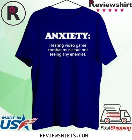 ANXIETY Hearing Combat Music But Not Seeing Any Enemies T-Shirt