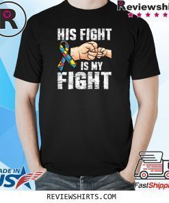 Autism Awareness Shirt Autism Mom Dad His Fight Is My Fight T-Shirt