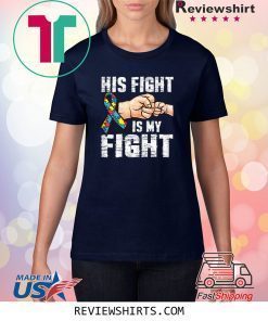 Autism Awareness Shirt Autism Mom Dad His Fight Is My Fight T-Shirt