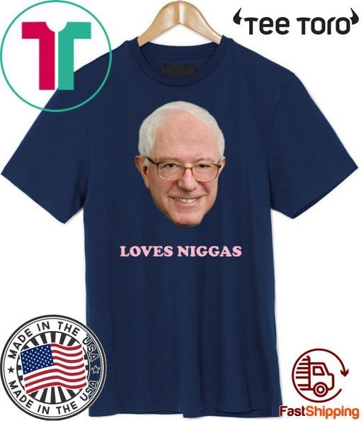 BERNIE SANDERS LOVES NIGGAS T-SHIRT