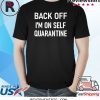 Back Off I'm On Self Quarantine Shirt