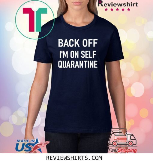 Back Off I'm On Self Quarantine Shirt