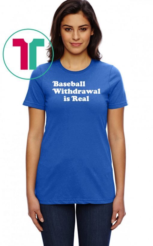 Baseball Withdrawal Is Real T-Shirt