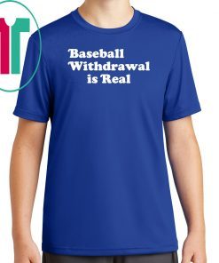 Baseball Withdrawal Is Real T-Shirt