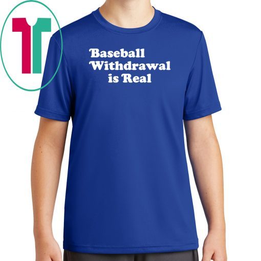 Baseball Withdrawal Is Real T-Shirt