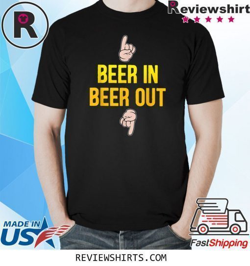 Beer in beer out gift for beer lover shirt