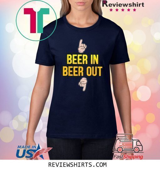 Beer in beer out gift for beer lover shirt