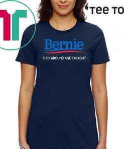 Bernie Fuck Around And Find Out Shirt - Bernie Sanders