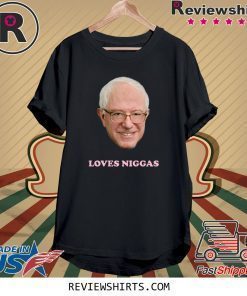 Bernie Sanders Loves Niggas 2020 T-Shirt