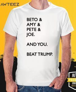 Beto 2020 Amy Pete Joe And you Beat Trump Shirt