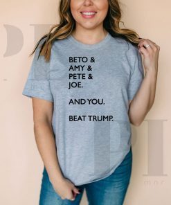 Beto 2020 Amy Pete Joe And you Beat Trump Shirt