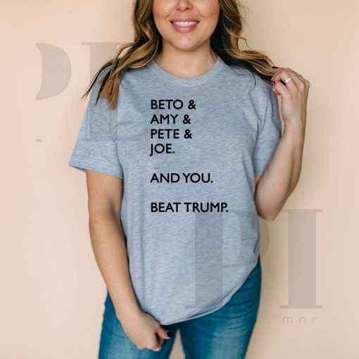 Beto 2020 Amy Pete Joe And you Beat Trump Shirt