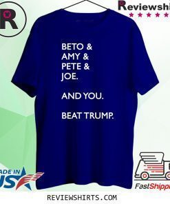 Beto Amy Pete Joe And you Beat Trump T-Shirt