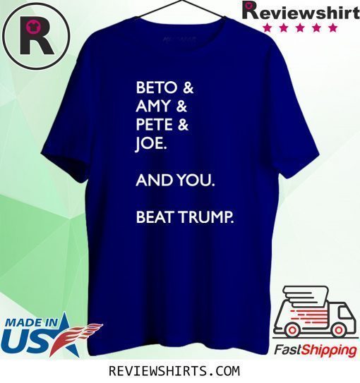 Beto Amy Pete Joe And you Beat Trump T-Shirt