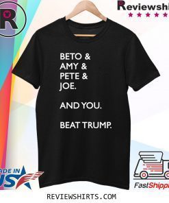 Beto Amy Pete Joe And you Beat Trump T-Shirt