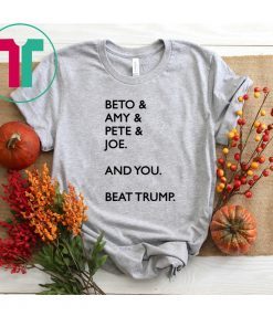 Beto Amy Pete Joe And you Beat Trump 2020 Shirt