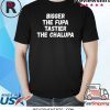 Bigger The Fupa Tastier The Chalupa T-Shirt