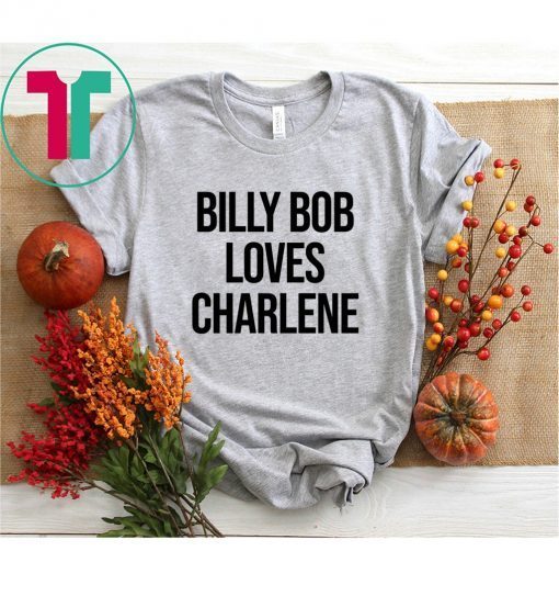 Billy Bob Loves Charlene Shirt