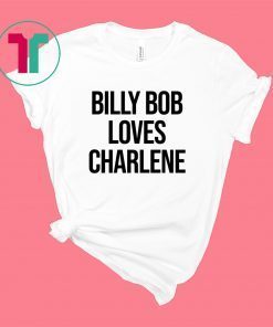 Billy Bob Loves Charlene Shirt