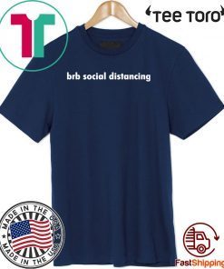 Brb social distancing Shirts