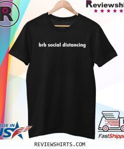 Brb social distancing t-shirt