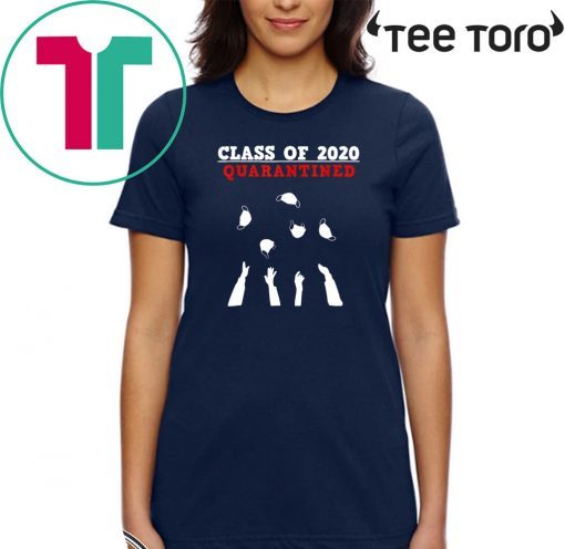 CLASS OF 2020 Shirt - Funny senior & friends quarantine graduation T-Shirt