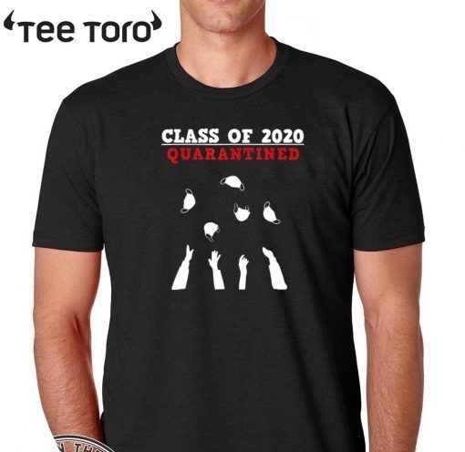 CLASS OF 2020 Shirt - Funny senior & friends quarantine graduation T-Shirt