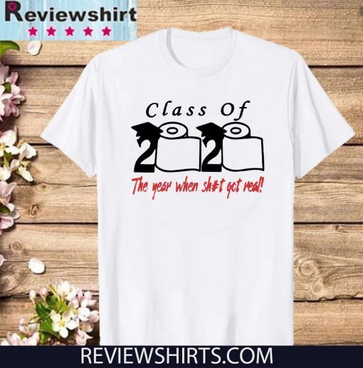 Class of 2020 The Year When Shit Got Real Fun Graduation Shirt T-Shirt