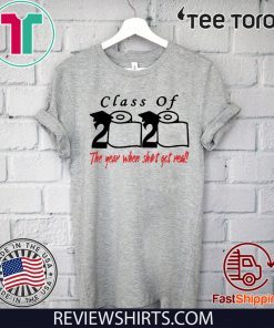 Class of 2020 The Year When Shit Got Real T-Shirt Shirt