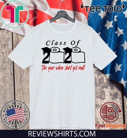 Class of 2020 The Year When Shit Got Real T-Shirt Shirt