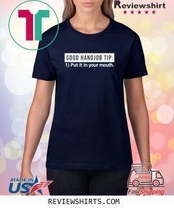 Good Handjob Tip Put It In Your Mouth Tee Shirt