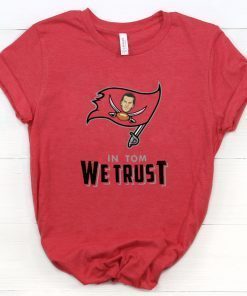 In Tom We Trust Shirt Tom Brady Bucs