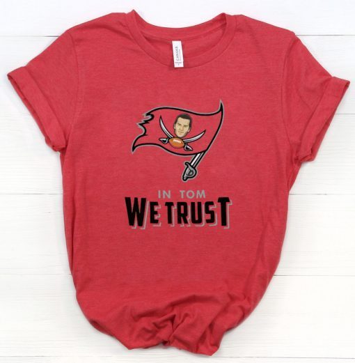 In Tom We Trust Shirt Tom Brady Bucs