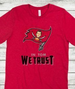 In Tom We Trust Shirt Tom Brady Bucs