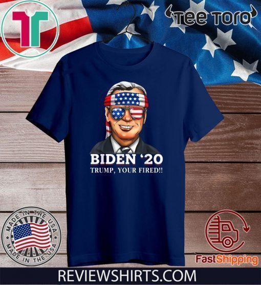 Joe Biden 2020 Trump Shirt - Your Fired Democrat Liberal USA America T-Shirt