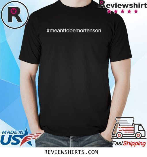Meant to be Mortenson Shirt