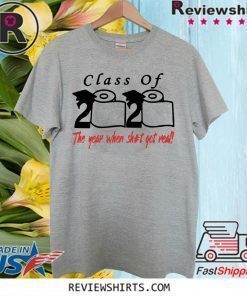 Class of 2020 The Year When Shit Got Real T Shirts