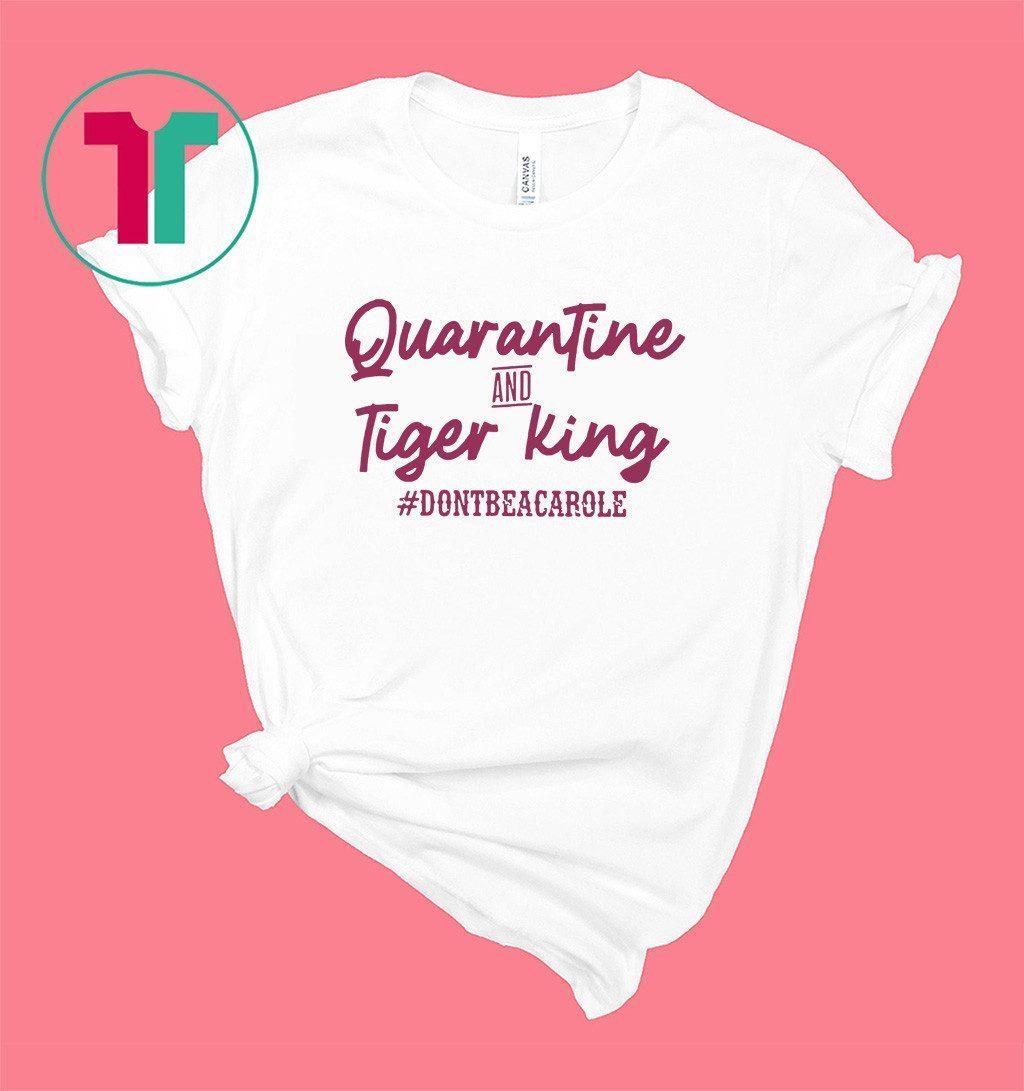 quarantine and tiger king shirt