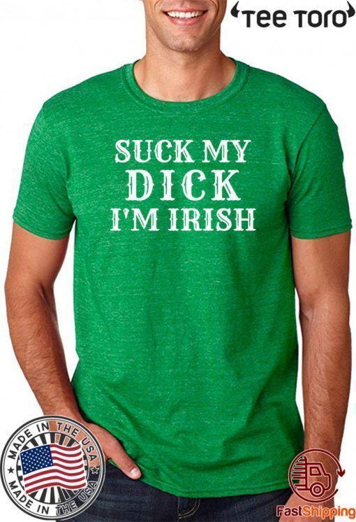 Suck My Dick I'm Irish T-Shirt