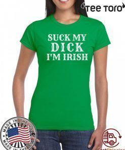 Suck My Dick I'm Irish T-Shirt