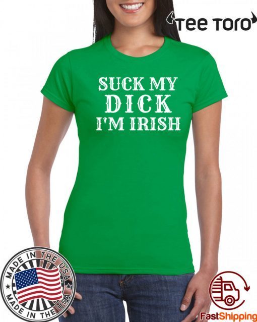 Suck My Dick I'm Irish T-Shirt