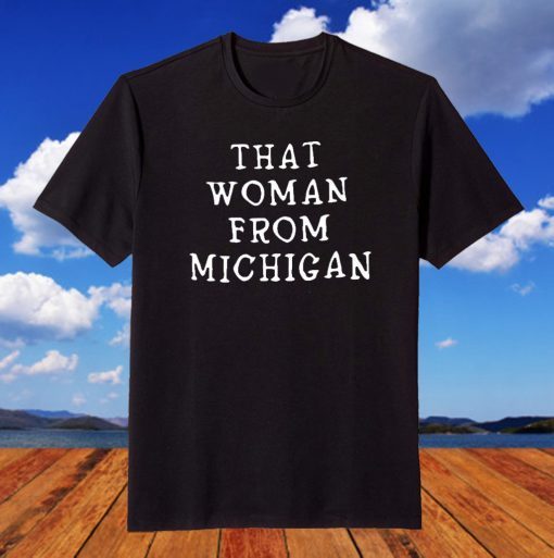 That Woman From Michigan T Shirt