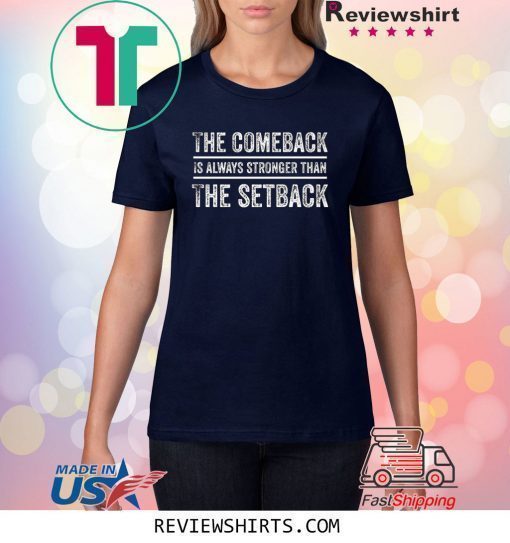The Comeback is Always Stronger Than The Setback Shirt