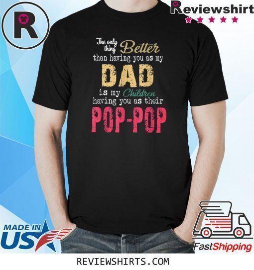 The Only Thing Better Than Having You As Dad is Their Pop T-Shirt