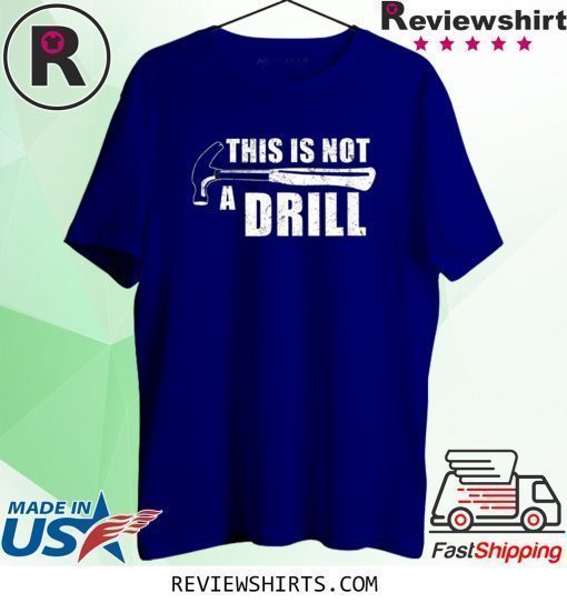 This Is Not A Drill Funny Shirt