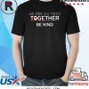 WE ARE IN THIS TOGETHER BE KIND Shirt