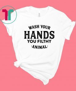 Wash your hand you filthy animal shirt