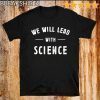 We will lead with science T-Shirt