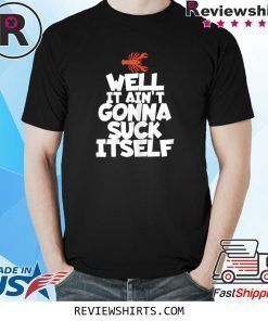 Well It Ain't Gonna Suck Itself Funny Cajun Crawfish Shirt