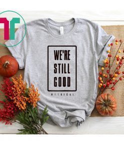 We're Still Good T-Shirt